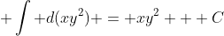 \displaystyle \int d(xy^2) = xy^2 + C