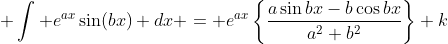 \displaystyle \int e^{ax}\sin(bx) dx = e^{ax}\left\{\frac{a\sin{bx}-b\cos{bx}}{a^2+b^2}\right\}+k