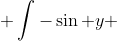 \displaystyle \int-\sin y ~dy = \cos y +C