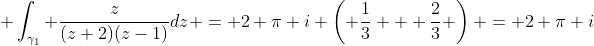 \displaystyle \int_{\gamma_1} \frac{z}{(z+2)(z-1)}dz = 2 \pi i \left( \frac{1}{3} + \frac{2}{3} \right) = 2 \pi i