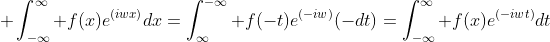 \displaystyle \int_{-\infty}^{\infty} f(x)e^{(iwx)}dx=\int_{\infty}^{-\infty} f(-t)e^{(-iw)}(-dt)=\int_{-\infty}^{\infty} f(x)e^{(-iwt)}dt