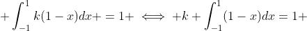 \displaystyle \int_{-1}^{1}k(1-x)dx =1 \iff k \int_{-1}^{1}(1-x)dx=1 