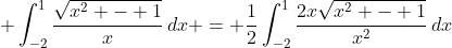 \displaystyle \int_{-2}^1{\frac{\sqrt{x^2 - 1}}{x}\,dx} = \frac{1}{2}\int_{-2}^1{\frac{2x\sqrt{x^2 - 1}}{x^2}\,dx}