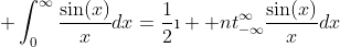 \displaystyle \int_{0}^{\infty}\frac{\sin(x)}{x}dx=\frac{1}{2}\i  nt_{-\infty}^{\infty}\frac{\sin(x)}{x}dx