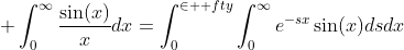 \displaystyle \int_{0}^{\infty}\frac{\sin(x)}{x}dx=\int_{0}^{\in  fty}\int_{0}^{\infty}e^{-sx}\sin(x)dsdx