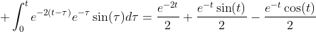 \displaystyle \int_{0}^{t}e^{-2(t-\tau)}e^{-\tau}\sin(\tau)d\tau=\frac{e^{-2t}}{2}+\frac{e^{-t}\sin(t)}{2}-\frac{e^{-t}\cos(t)}{2}