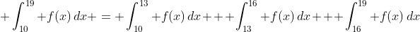 \displaystyle \int_{10}^{19} f(x)\,dx = \int_{10}^{13} f(x)\,dx + \int_{13}^{16} f(x)\,dx + \int_{16}^{19} f(x)\,dx