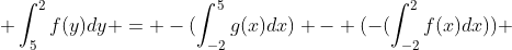 \displaystyle \int_{5}^{2}f(y)dy = -(\int_{-2}^{5}g(x)dx) - (-(\int_{-2}^{2}f(x)dx)) 