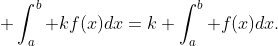 \displaystyle \int_{a}^{b} kf(x)dx=k \int_{a}^{b} f(x)dx.