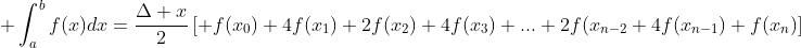 \displaystyle \int_{a}^{b}f(x)dx=\frac{\Delta x}{2}\left[ f(x_0)+4f(x_1)+2f(x_2)+4f(x_3)+...+2f(x_{n-2}+4f(x_{n-1})+f(x_n)\right]