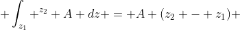 \displaystyle \int_{z_1} ^{z_2} A dz = A (z_2 - z_1) 