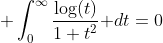 \displaystyle \int_0^{\infty}\frac{\log(t)}{1+t^2}\text{ }dt=0