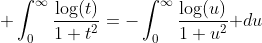 \displaystyle \int_0^{\infty}\frac{\log(t)}{1+t^2}=-\int_0^{\infty}\frac{\log(u)}{1+u^2}\text{ }du