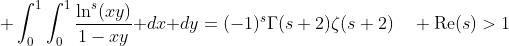 \displaystyle \int_0^1\int_0^1\frac{\ln^s(xy)}{1-xy}\text{ }dx\text{ }dy=(-1)^s\Gamma(s+2)\zeta(s+2)\quad \text{Re}(s)>1