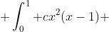 \displaystyle \int_0^1 cx^2(x-1) ~dx = 1
