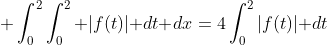 \displaystyle \int_0^2\int_0^2 |f(t)|\text{ }dt\text{ }dx=4\int_0^2|f(t)|\text{ }dt