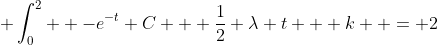 \displaystyle \int_0^2  -e^{-t} C + \frac{1}{2} \lambda t + k  = 2