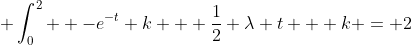 \displaystyle \int_0^2  -e^{-t} k + \frac{1}{2} \lambda t + k = 2