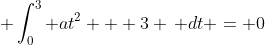 \displaystyle \int_0^3 at^2 + 3 \, dt = 0