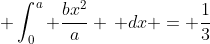 \displaystyle \int_0^a \frac{bx^2}{a} \, dx = \frac{1}{3}