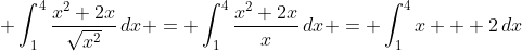 \displaystyle \int_1^4{\frac{x^2+2x}{\sqrt{x^2}}\,dx} = \int_1^4{\frac{x^2+2x}{x}\,dx} = \int_1^4{x + 2\,dx}