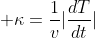 \displaystyle \kappa=\frac{1}{v}|\frac{dT}{dt}|