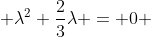\displaystyle \lambda^2+\frac{2}{3}\lambda = 0 