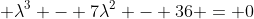 \displaystyle \lambda^3 - 7\lambda^2 - 36 = 0