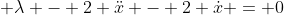 \displaystyle \lambda - 2 \ddot{x} - 2 \dot{x} = 0