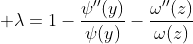 \displaystyle \lambda=1-\frac{\psi''(y)}{\psi(y)}-\frac{\omega''(z)}{\omega(z)}