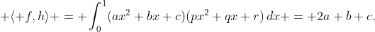 \displaystyle \langle f,h\rangle = \int_0^1(ax^2+bx+c)(px^2+qx+r)\,dx = 2a+b+c.
