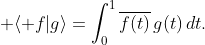 \displaystyle \langle f|g\rangle=\int_{0}^{1}\overline{f(t)}\,g(t)\,dt.