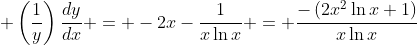 \displaystyle \left(\frac{1}{y}\right)\frac{dy}{dx} = -2x-\frac{1}{x\ln{x}} = \frac{-\left(2x^2\ln{x}+1\right)}{x\ln{x}}