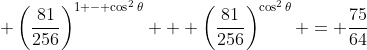 \displaystyle \left(\frac{81}{256}\right)^{1 - \cos^2{\theta}} + \left(\frac{81}{256}\right)^{\cos^2{\theta}} = \frac{75}{64}