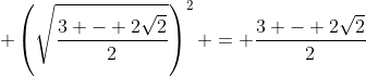 \displaystyle \left(\sqrt{\frac{3 - 2\sqrt{2}}{2}}\right)^2 = \frac{3 - 2\sqrt{2}}{2}