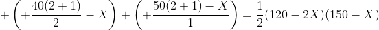\displaystyle \left( \frac{40(2+1)}{2}-X\right) \left( \frac{50(2+1)-X}{1}\right)=\frac{1}{2}(120-2X)(150-X)