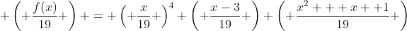 \displaystyle \left( \frac{f(x)}{19} \right) = \left( \frac{x}{19} \right)^4 \left( \frac{x-3}{19} \right) \left( \frac{x^2 + x +1}{19} \right)