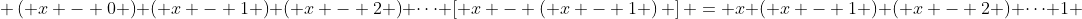 \displaystyle \left( x - 0 \right) \left( x - 1 \right) \left( x - 2 \right) \dots \left[ x - \left( x - 1 \right) \right] = x \left( x - 1 \right) \left( x - 2 \right) \dots 1 