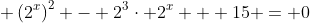 \displaystyle \left(2^x\right)^2 - 2^3\cdot 2^x + 15 = 0