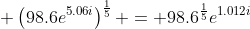 \displaystyle \left(98.6e^{5.06i}\right)^{\frac{1}{5}} = 98.6^{\frac{1}{5}}e^{1.012i}