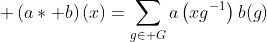 \displaystyle \left(a\ast b\right)(x)=\sum_{g\in G}a\left(xg^{-1}\right)b(g)