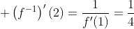 \displaystyle \left(f^{-1}\right)'(2)=\frac{1}{f'(1)}=\frac{1}{4}