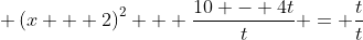 \displaystyle \left(x + 2\right)^2 + \frac{10 - 4t}{t} = \frac{t}{t}
