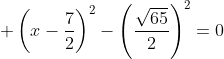 \displaystyle \left(x-\frac{7}{2}\right)^2-\left(\frac{\sqrt{65}}{2}\right)^2=0