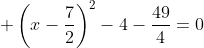\displaystyle \left(x-\frac{7}{2}\right)^2-4-\frac{49}{4}=0