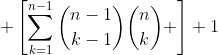 \displaystyle \left[\sum_{k=1}^{n-1}\binom{n-1}{k-1}\binom{n}{k} \right]+1