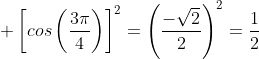\displaystyle \left[cos\left(\frac{3\pi}{4}\right)\right]^2=\left(\frac{-\sqrt{2}}{2}\right)^2=\frac{1}{2}