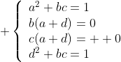 \displaystyle \left\{\begin{array}{l}a^2+bc=1\\b(a+d)=0\\c(a+d)=  0\\d^2+bc=1\end{array}\right.