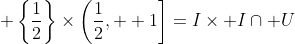\displaystyle \left\{\frac{1}{2}\right\}\times\left(\frac{1}{2},  1\right]=I\times I\cap U