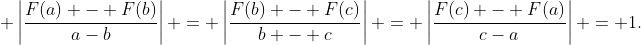 \displaystyle \left|\frac{F(a) - F(b)}{a-b}\right| = \left|\frac{F(b) - F(c)}{b - c}\right| = \left|\frac{F(c) - F(a)}{c-a}\right| = 1.